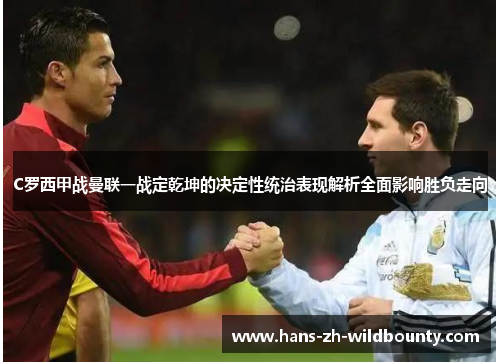 C罗西甲战曼联一战定乾坤的决定性统治表现解析全面影响胜负走向