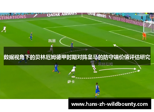 数据视角下的贝林厄姆德甲时期对阵皇马的防守端价值评估研究