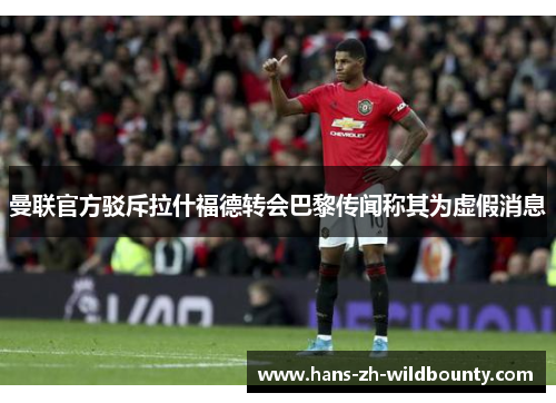 曼联官方驳斥拉什福德转会巴黎传闻称其为虚假消息