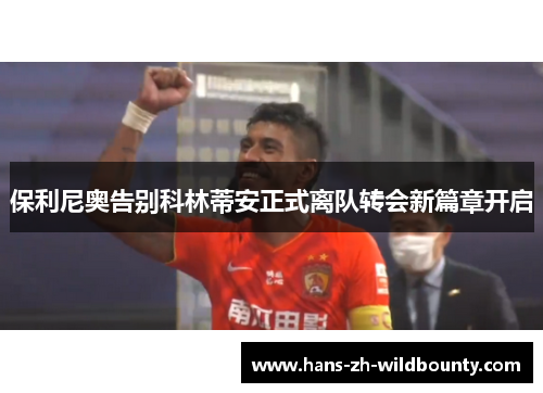 保利尼奥告别科林蒂安正式离队转会新篇章开启 保利尼奥告别科林蒂安正式离队转会新篇章开启