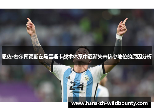 恩佐·费尔南德斯在马雷斯卡战术体系中逐渐失去核心地位的原因分析