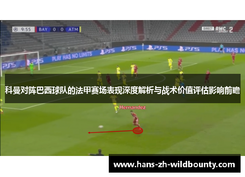 科曼对阵巴西球队的法甲赛场表现深度解析与战术价值评估影响前瞻