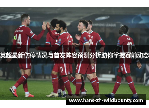 英超最新伤停情况与首发阵容预测分析助你掌握赛前动态