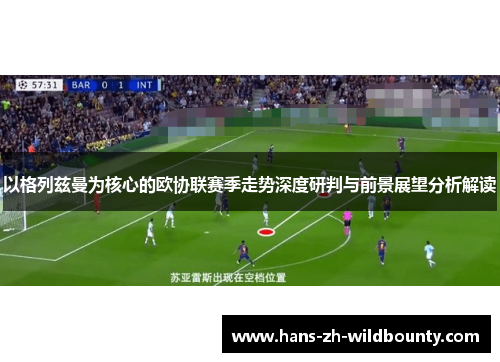 以格列兹曼为核心的欧协联赛季走势深度研判与前景展望分析解读