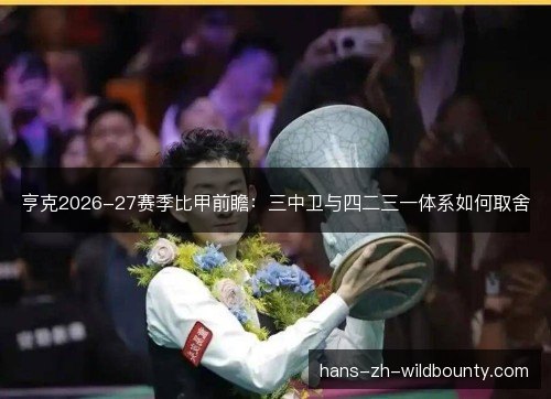 亨克2026-27赛季比甲前瞻：三中卫与四二三一体系如何取舍